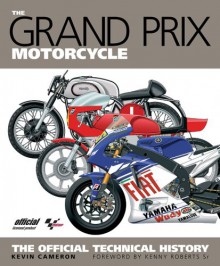 The Grand Prix Motorcycle: The Official Technical History - Kevin Cameron, Kenny Roberts Sr.