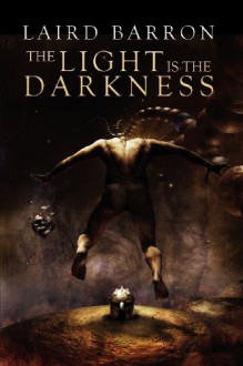 The Light is the Darkness - Laird Barron