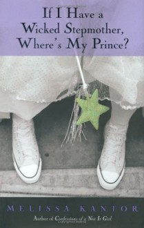 If I Have a Wicked Stepmother, Where's My Prince? - Melissa Kantor