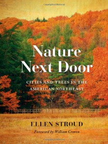 Nature Next Door: Cities and Trees in the American Northeast - Ellen Stroud, William Cronon