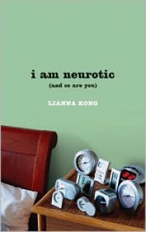 i am neurotic: (and so are you) - Lianna Kong