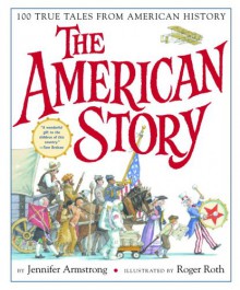 The American Story: 100 True Tales from American History - Jennifer Armstrong, Roger Roth