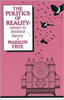 Politics of Reality: Essays in Feminist Theory - Marilyn Frye, Diana Souza