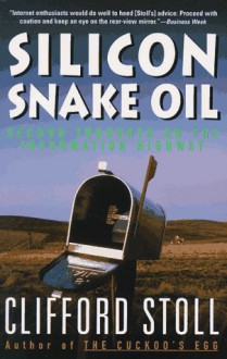 Silicon Snake Oil: Second Thoughts on the Information Highway - Clifford Stoll