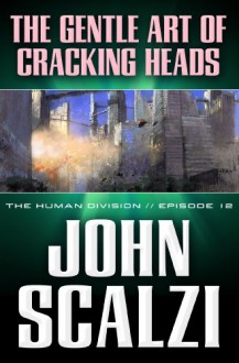 The Human Division #12: The Gentle Art of Cracking Heads - John Scalzi