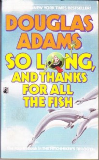 So Long, and Thanks for All the Fish - Douglas Adams