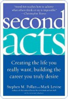 Second Acts: Creating the Life You Really Want, Building the Career You Truly Desire - Stephen M. Pollan, Mark Levine