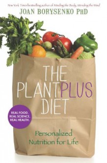 The Plant Plus Diet Solution: Personalized Nutrition for Life - Joan Borysenko