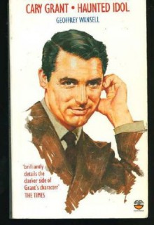 Cary Grant: Haunted Idol - Geoffrey Wansell