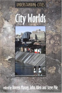 City Worlds: Understanding Cities - Doreen Massey, John Allen, Steve Pile