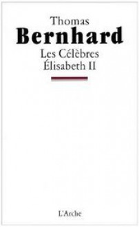 Les célèbres. Elisabeth II - Thomas Bernhard