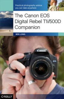 The Canon EOS Digital Rebel T1i/500d Companion - Ben Long