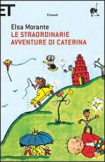 Le straordinarie avventure di Caterina - Elsa Morante