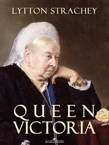 Queen Victoria (Arcadia Ebooks) - Lytton Strachey