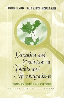 Variation and Evolution in Plants and Microorganisms - Francisco José Ayala, National Academy of Sciences, Michael T. Clegg, Walter M. Fitch