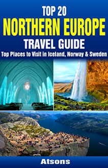 Top 20 Box Set: Northern Europe Travel Guide - Top Places to Visit in Iceland, Norway, & Sweden - Atsons, Iceland, Norway, Sweden, Europe Travel Guide