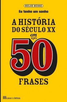 A História do Século XX em 50 frases - Helge Hesse