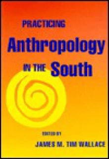 Practicing Anthropology In The South - Southern Anthropological Society, James Nevin Wallace