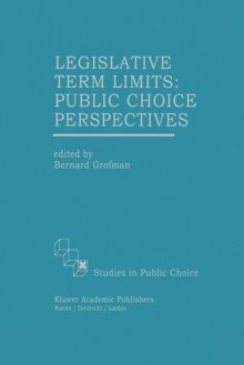 Legislative Term Limits: Public Choice Perspectives - Bernard Grofman