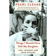 Things I Should Have Told My Daughter: Lies, Lessons, & Love Affairs - Pearl Cleage