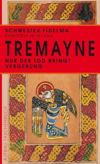 Nur der Tod bringt Vergebung: Historischer Kriminalroman (Schwester Fidelma ermittelt 1) - Peter Tremayne, Irmela Erckenbrecht