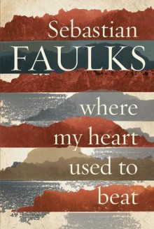 Where My Heart Used to Beat - Sebastian Faulks