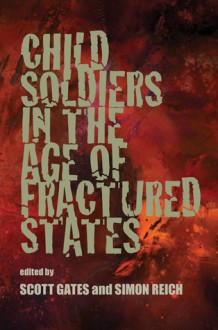 Child Soldiers in the Age of Fractured States - Scott Gates, Simon Reich