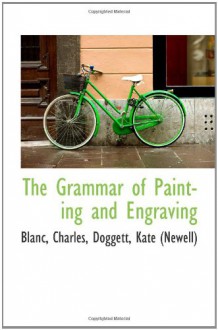 The Grammar of Painting and Engraving - Blanc, Charles