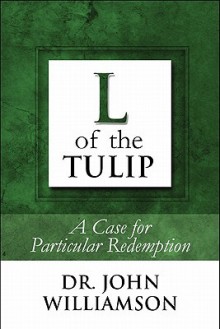 L of the Tulip: A Case for Particular Redemption - John Williamson