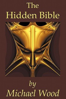 The Hidden Bible - Michael C. Wood