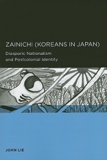 Zainichi (Koreans in Japan): Diasporic Nationalism and Postcolonial Identity - John Lie