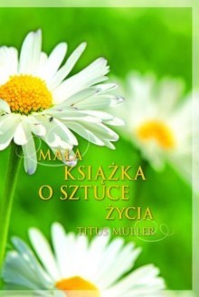 Mała książka o sztuce życia - Titus Müller