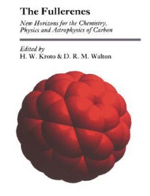 The Fullerenes: New Horizons for the Chemistry, Physics and Astrophysics of Carbon - H.W. Kroto, D.R.M. Walton