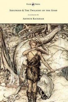 Siegfied & the Twilight of the Gods - Illustrated by Arthur Rackham - Richard Wagner, Arthur Rackham, Margaret Armour