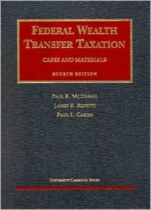 Federal Wealth Transfer Taxation: Cases and Materials (University Casebook Series) - Paul R. McDaniel, Paul L. Caron, Stanley S. Surrey, James R. Repetti