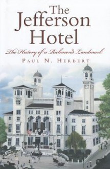 The Jefferson Hotel: The History of a Richmond Landmark - Paul Herbert