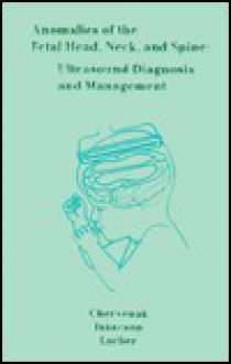 Anomalies of the Fetal Head, Neck & Neural Axis: Ultrasound Diagnosis & Management - Frank A. Chervenak, Glenn Isaacson