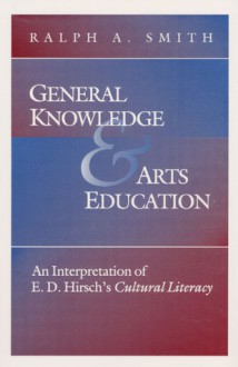 General Knowledge and Arts Education: An Interpretation of E.D. Hirsch's *Cultural Literacy* - Ralph A. Smith, National Arts Education Research Center