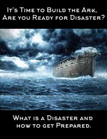 "Its Time to Build the Ark ,Are you Ready for Disaster?": What Is A Disaster, and How to Get Prepared - Sandra Phillips