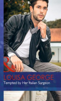 Tempted by Her Italian Surgeon - Louisa George