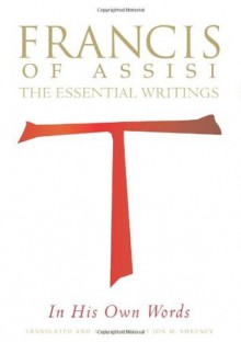 Francis of Assisi in His Own Words: The Essential Writings - Jon M. Sweeney