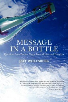 Message in a Bottle: Questions from Parents about Teen Alcohol and Drug Use - Jeff Wolfsberg, Deborah Drake