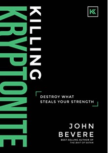 Killing Kryptonite: Destroy What Steals Your Strength - John Bevere