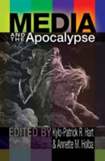 Media and the Apocalypse - Kylo-Patrick R. Hart, Annette M. Holba