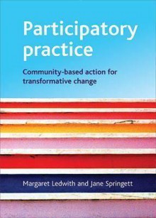 Participatory Practice: Community-Based Action for Transformative Change - Margaret Ledwith, Jane Springett