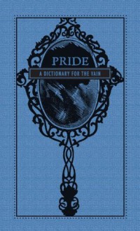 Pride: A Dictionary for the Vain (The Deadly Dictionaries) - Editors Of Adams Media, Adams Media