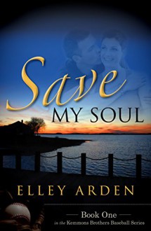 Save My Soul (The Kemmons Brothers Baseball Series Book 1) - Elley Arden