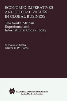 Economic Imperatives and Ethical Values in Global Business: The South African Experience and International Codes Today - S. Sethi, Oliver Williams