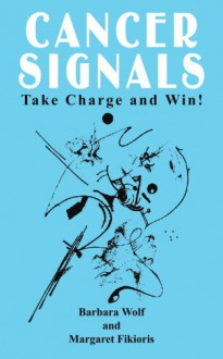 CANCER SIGNALS: Take Charge and Win! - Barbara Wolf