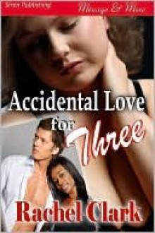 Accidental Love for Three - Rachel Clark